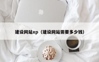 燕郊建设网站xp（建设网站需要多少钱）