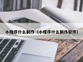 燕郊小程序什么制作（小程序什么制作软件）