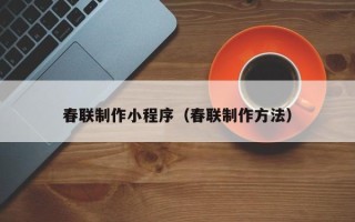 燕郊春联制作小程序（春联制作方法）