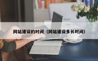 燕郊网站建设的时间（网站建设多长时间）