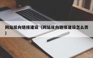 燕郊网站反向链接建设（网站反向链接建设怎么弄）